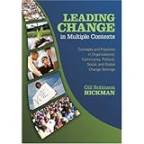 Leading Change in Multiple Contexts: Concepts and Practices in Organizational, Community, Political, Social, and Global Change Settings