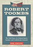 Robert Toombs : the civil wars of a United States senator and Confederate general