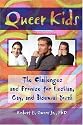 Queer Kids: The Challenges and Promise for Lesbian, Gay, and Bisexual Youth (Haworth Gay & Lesbian Studies)