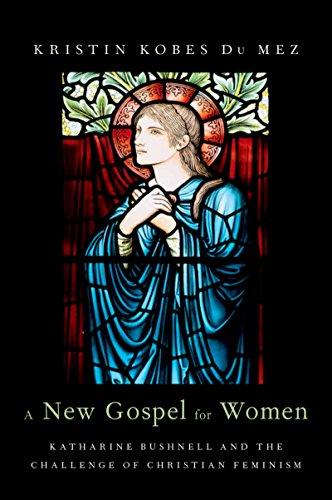 A New Gospel for Women: Katharine Bushnell and the Challenge of Christian Feminism