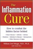 The Inflammation Cure : How to Combat the Hidden Factor Behind Heart Disease, Arthritis, Asthma, Diabetes, & Other Diseases