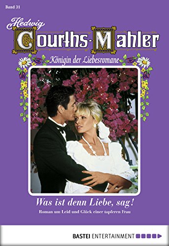 Hedwig Courths-Mahler - Folge 031: Was ist denn Liebe, sag? (German Edition)