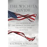 The Wichita Divide: The Murder of Dr. George Tiller and the Battle over Abortion