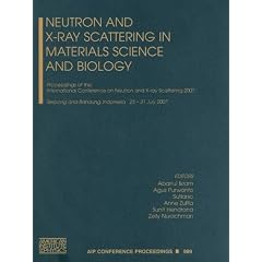 Neutron and X-Ray Scattering in Materials Science and Biology: Proceedings of the International Conference on Neutron and X-Ray Scattering 2007 (AIP Conference Proceedings)