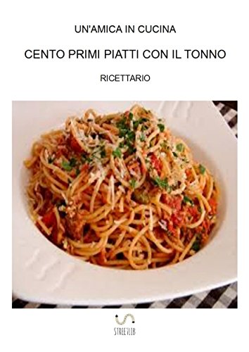 Cento primi piatti con il tonno (Italian Edition)