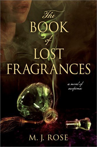Pre-Order Alert for the Greatest Readers in the World: Kindle Nation fave M.J. Rose’s THE BOOK OF LOST FRAGRANCES – Rave Reviews and Available Now for Pre-Order!