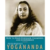 How to Have Courage, Calmness and Confidence: The Wisdom of Yoganandaby Paramhansa Yogananda