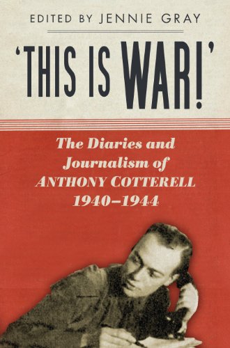 This is War!: The Diaries and Journalism of Anthony Cotterell, 1940-1944