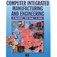 Computer Integrated Manufacturing and Engineering by Ulrich Rembold, Bartholomew O. Nnaji, and A. Storr