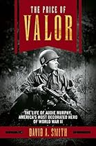 The Price of Valor: The Life of Audie Murphy, America's Most Decorated Hero of World War II The Price of Valor: The Life of Audie Murphy, America's Most Decorated Hero of World War II