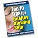 Top Ten Tips for a Healthy, Glowing Skin - Now, you can have youthful looking skin!