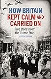 How Britain kept calm and carried on : real-life stories from the home front