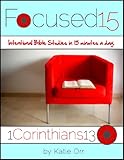 Focused 15: 1 Corinthians 13 Bible Study (Focused 15: Intentional Bible Study in Fifteen Minutes a Day)