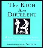 The Rich Are Different: A Priceless Treasury of Quotations and Anecdotes About the Affluent, the Posh, a nd the Just Plain Loaded