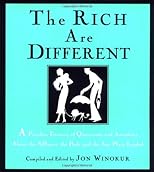 The Rich Are Different: A Priceless Treasury of Quotations and Anecdotes About the Affluent, the Posh, a nd the Just Plain Loaded