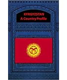 KYRGYZSTAN A COUNTRY PROFILE
