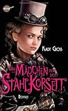 Das Mädchen mit dem Stahlkorsett: Roman Das Mädchen mit dem Stahlkorsett: Roman