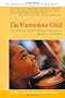 The Harmonious Child: Every Parent's Guide to Musical Instruments, Teachers, and Lessons
