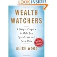 Wealth Watchers: A Simple Program to Help You Spend Less and Save More by Alice Wood and Glenn Rifkin