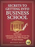 Secrets to Getting into Business School: 100 Proven Admissions Strategies to Get You Accepted at the MBA Program of Your Dreams