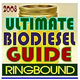 2008 Ultimate Biodiesel Guide including Business Management for Producers, Biodiesel Handling and Use Guidelines, Making a Profit with Biodiesel, Financing, Markets, Issues (Ringbound)