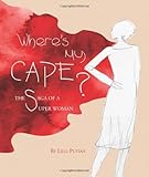 Where's My Cape?: The Saga of a Super Woman