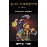Tales of the Legion: Book One - Friends and Enemies (Fantasy Adventure Series) ~ Shawn Wells