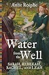 Water from the Well: Sarah, Rebekah, Rachel, and Leah