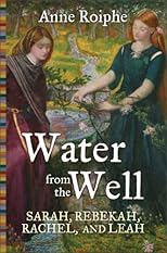 Water from the Well: Sarah, Rebekah, Rachel, and Leah