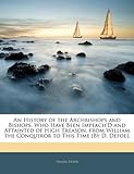 An History of the Archbishops and Bishops, Who Have Been Impeach'D and Attainted of High Treason, from William the Conqueror to This Time [By D. Defoe].