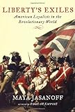 Libertys Exiles: American Loyalists in the Revolutionary World