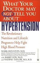 What Your Doctor May Not Tell You About(TM): Hypertension: The Revolutionary Nutrition and Lifestyle Program to Help Fight High Blood Pressure