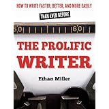 The Prolific Writer: How to Write Faster, Better, and More Easily than Ever Beforeby Ethan Miller