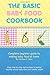 The Basic Baby Food Cookbook: Complete beginner guide to making baby food at home.