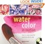 Watercolor in Motion: How to Create Powerful Paintings, Step by Step (Book & DVD)