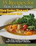 35 Recipes For Slow Cooker Soup, Slow Cooker Stew and Slow Cooker Chili (The Slow Cooker Meals And Slow Cooker Recipes Collection)