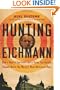 Hunting Eichmann: How a Band of Survivors and a Young Spy Agency Chased Down the World's Most Notorious Nazi