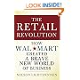 The Retail Revolution: How Wal-Mart Created a Brave New World of Business