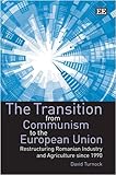 The transition from communism to the European Union : restructuring Romanian industry and agriculture since 1990