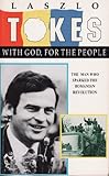 With God, for the people : the autobiography of Laszlo Tokes as told to David Porter