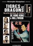 Tigres et dragons : Les Arts martiaux au cinéma, de Hong Kong à Hollywood