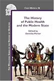 The History of Public Health and the Modern State (Clio Medica/The Wellcome Institute Series in the History of Medicine 26) (Clio Medica ; 26)