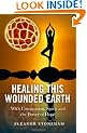 Healing This Wounded Earth: With Compassion, Spirit and the Power of Hope