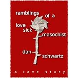 Ramblings of a Love Sick Masochist ~ Dan Schwartz
