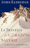 La travesia del corazon salvaje: Un mapa para la jornada masculina (Spanish Edition)