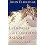La travesia del corazon salvaje: Un mapa para la jornada masculina (Spanish Edition)
