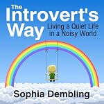The Introvert's Way: Living a Quiet Life in a Noisy World | Sophia Dembling