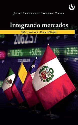 Integrando mercados: MILA, motor de la Alianza del Pacífico (Spanish Edition)