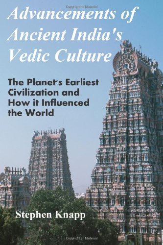 Advancements of Ancient India's Vedic Culture: The Planet's Earliest Civilization and How it Influenced the World
