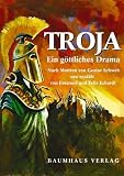Troja. Ein g�ttliches Drama. Nach Motiven von Gustav Schwab neu erz�hlt - Felix Eckardt